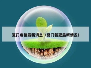 夏门疫情最新消息（夏门新冠最新情况）