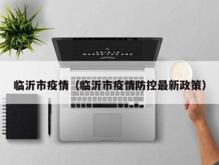 临沂市疫情（临沂市疫情防控最新政策）