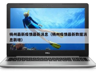 杨州最新疫情最新消息（杨州疫情最新数据消息新增）