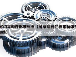 居家隔离的要求标准（居家隔离的要求标准有哪些）