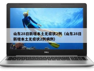 山东28日新增本土无症状2例（山东28日新增本土无症状2例病例）