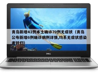 青岛新增41例本土确诊70例无症状（青岛公布新增6例确诊病例详情,均系无症状感染者转归）