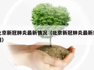 北京新冠肺炎最新情况（北京新冠肺炎最新报道）