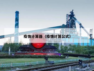 疫情计算器（疫情计算公式）
